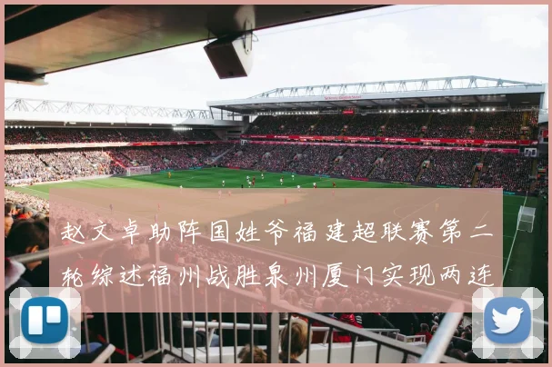 赵文卓助阵国姓爷福建超联赛第二轮综述福州战胜泉州厦门实现两连胜