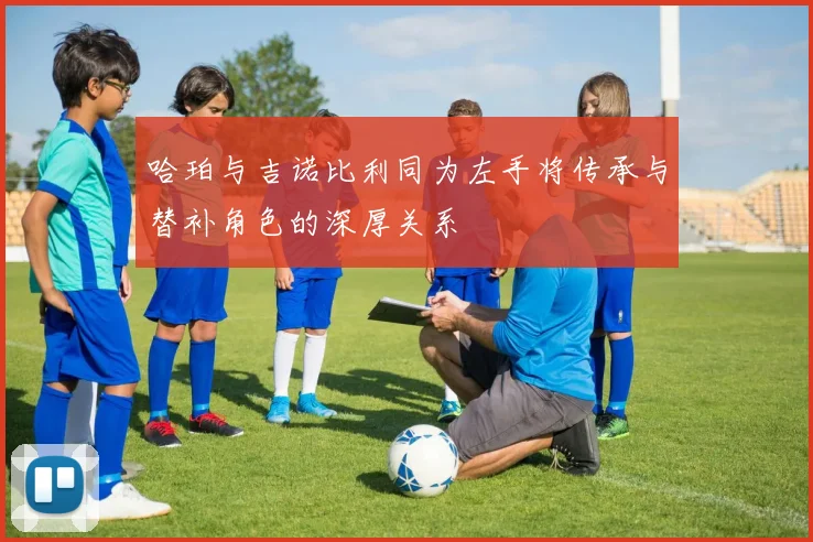 哈珀与吉诺比利同为左手将传承与替补角色的深厚关系
